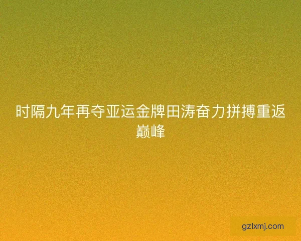 时隔九年再夺亚运金牌田涛奋力拼搏重返巅峰
